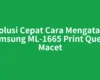 Solusi Cepat Cara Mengatasi Samsung ML-1665 Print Queue Macet