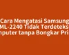 Cara Mengatasi Samsung ML-2240 Tidak Terdeteksi Komputer tanpa Bongkar Printer